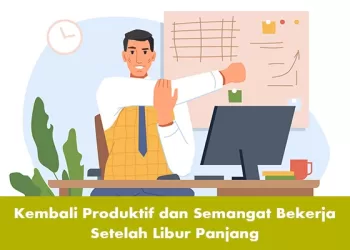 Kembali Produktif dan Semangat Bekerja Setelah Libur Panjang