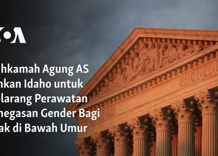 Mahkamah Agung AS Izinkan Idaho untuk Melarang Perawatan Penegasan Gender Bagi Anak di Bawah Umur