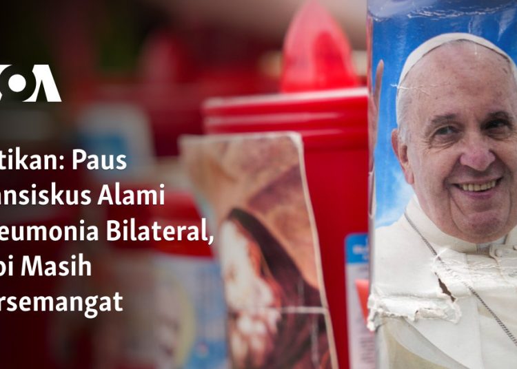 Paus Fransiskus Alami Pneumonia Bilateral, Tapi Masih Bersemangat