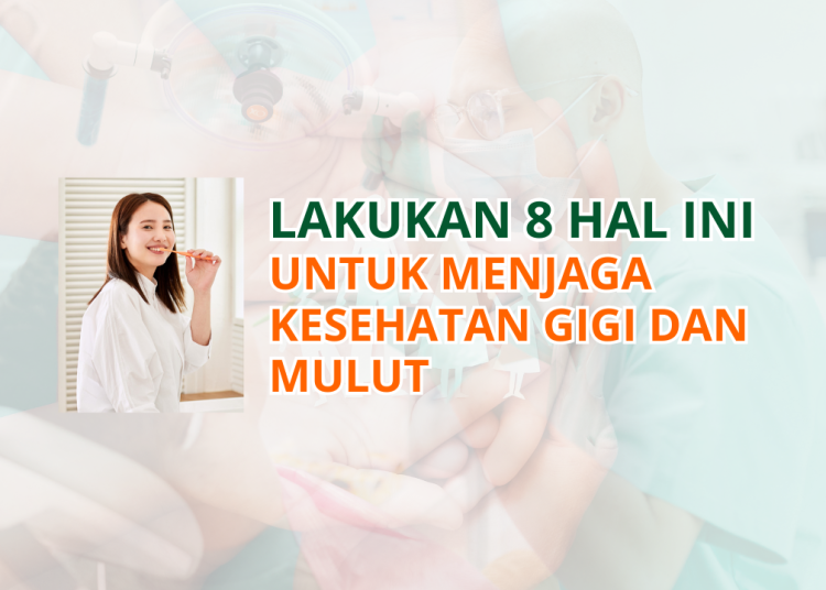 Benci Sakit Gigi? Lakukan 8 Hal Ini Untuk Menjaga Kesehatan Gigi dan Mulut